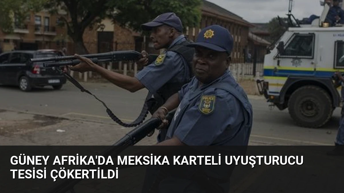 Güney Afrika’da Meksika Karteli Uyuşturucu Tesisi Çökertildi