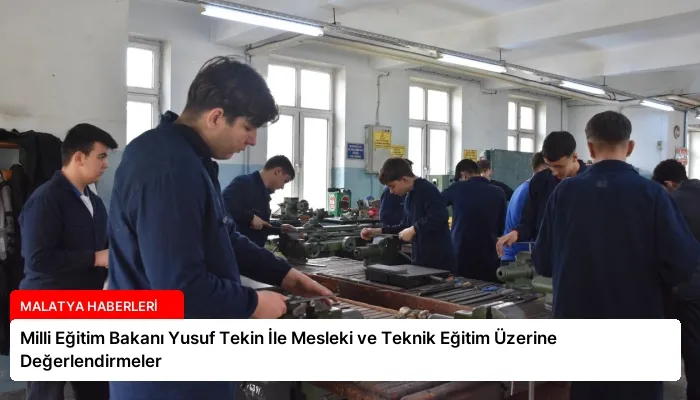 Milli Eğitim Bakanı Yusuf Tekin İle Mesleki ve Teknik Eğitim Üzerine Değerlendirmeler