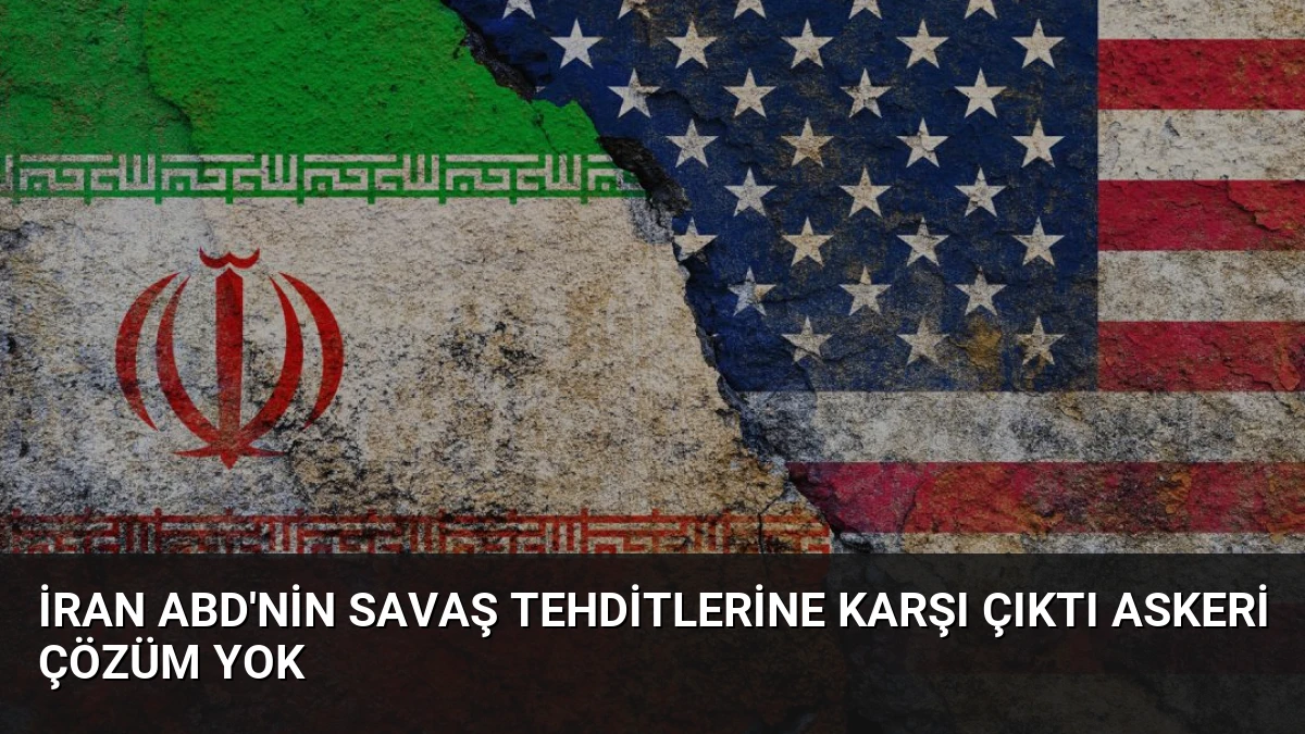 İran ABD’nin Savaş Tehditlerine Karşı Çıktı Askeri Çözüm Yok