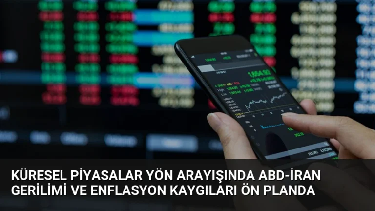 Küresel Piyasalar Yön Arayışında ABD-İran Gerilimi ve Enflasyon Kaygıları Ön Planda