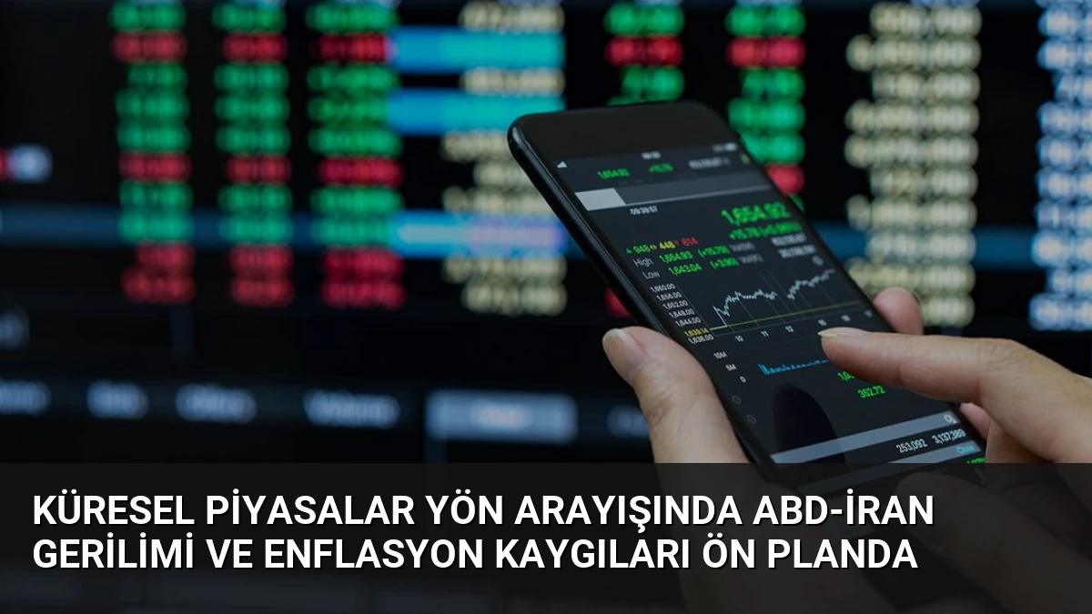 Küresel Piyasalar Yön Arayışında ABD-İran Gerilimi ve Enflasyon Kaygıları Ön Planda