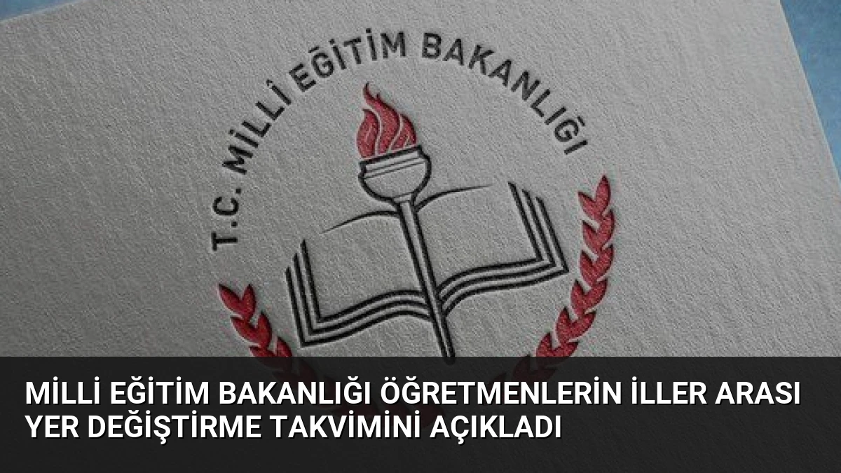 Milli Eğitim Bakanlığı Öğretmenlerin İller Arası Yer Değiştirme Takvimini Açıkladı