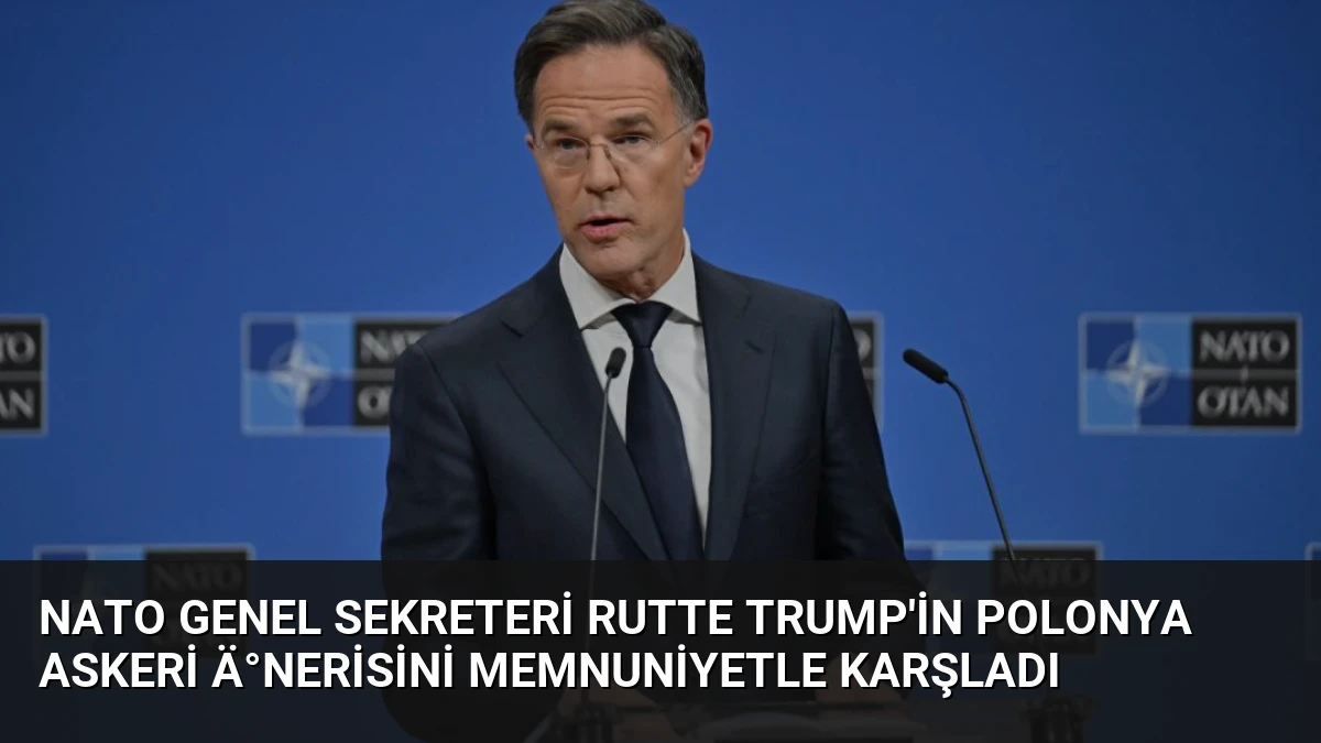 NATO Genel Sekreteri Rutte Trump’in Polonya Askeri Ä°nerisini Memnuniyetle Karşladı