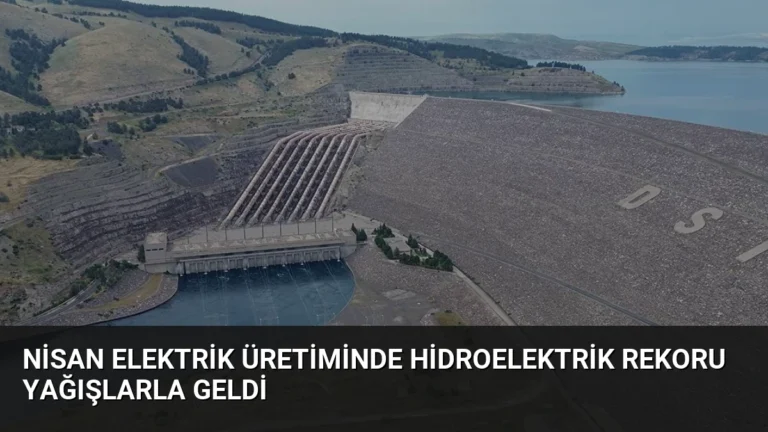 Nisan Elektrik Üretiminde Hidroelektrik Rekoru Yağışlarla Geldi