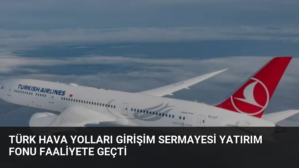Türk Hava Yolları Girişim Sermayesi Yatırım Fonu Faaliyete Geçti