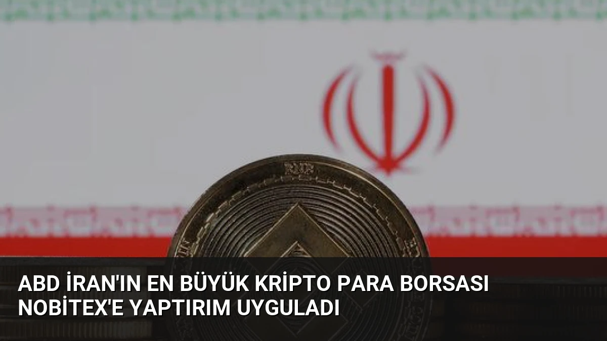 ABD İran’ın En Büyük Kripto Para Borsası Nobitex’e Yaptırım Uyguladı