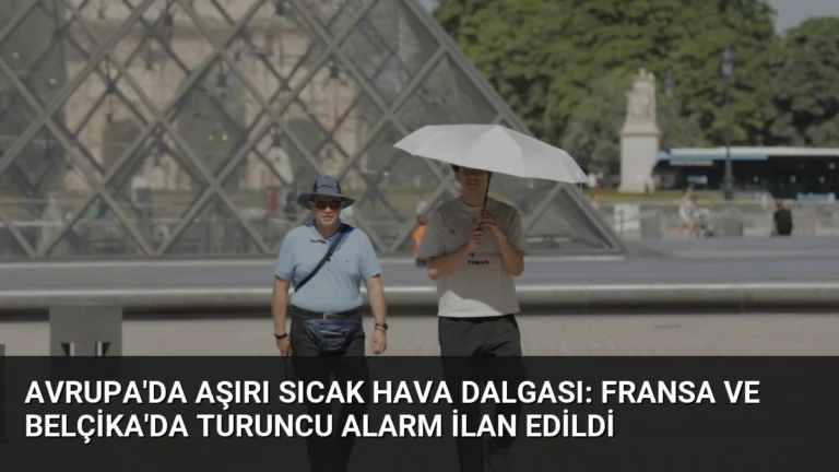 Avrupa’da Aşırı Sıcak Hava Dalgası: Fransa ve Belçika’da Turuncu Alarm İlan Edildi