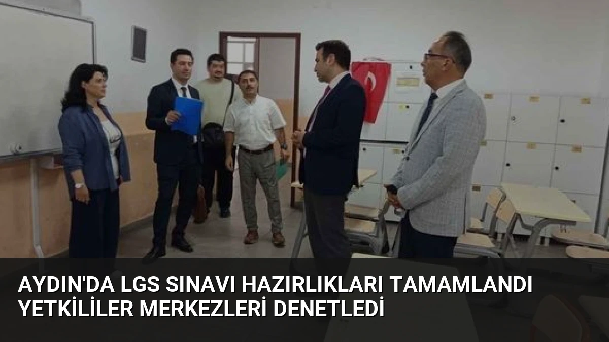 Aydın’da LGS Sınavı Hazırlıkları Tamamlandı Yetkililer Merkezleri Denetledi