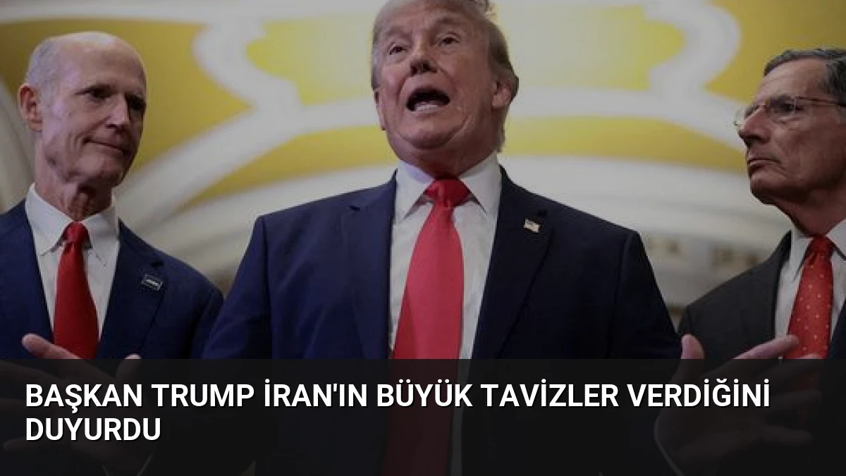Başkan Trump İran’ın Büyük Tavizler Verdiğini Duyurdu
