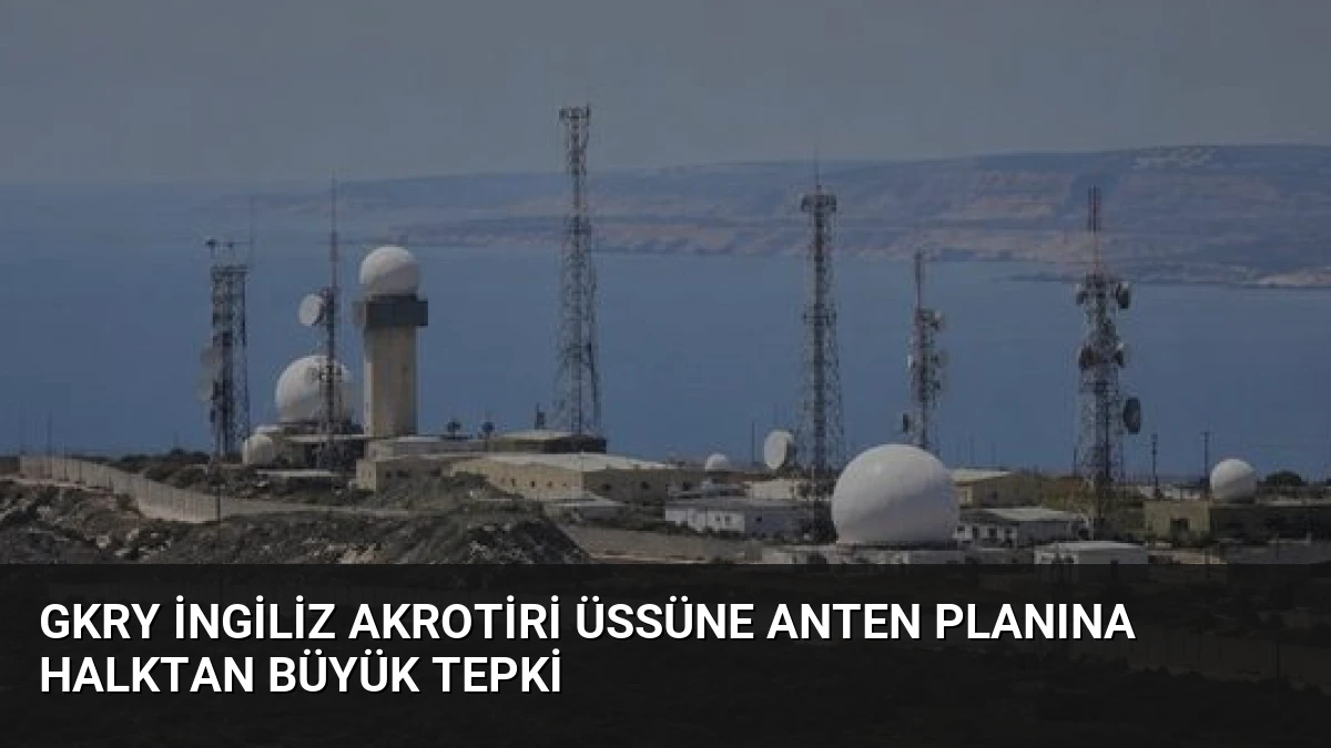 GKRY İngiliz Akrotiri Üssüne Anten Planına Halktan Büyük Tepki