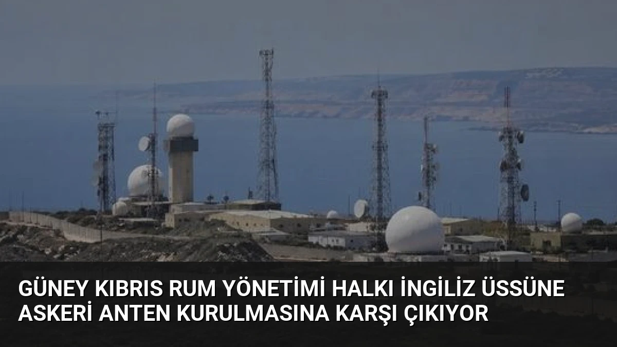 Güney Kıbrıs Rum Yönetimi Halkı İngiliz Üssüne Askeri Anten Kurulmasına Karşı Çıkıyor