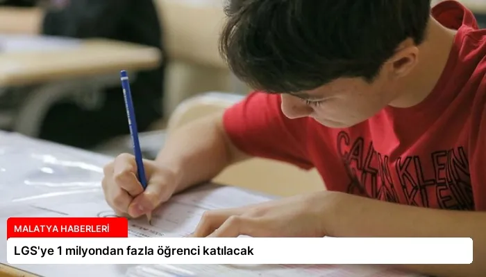 LGS’ye 1 milyondan fazla öğrenci katılacak