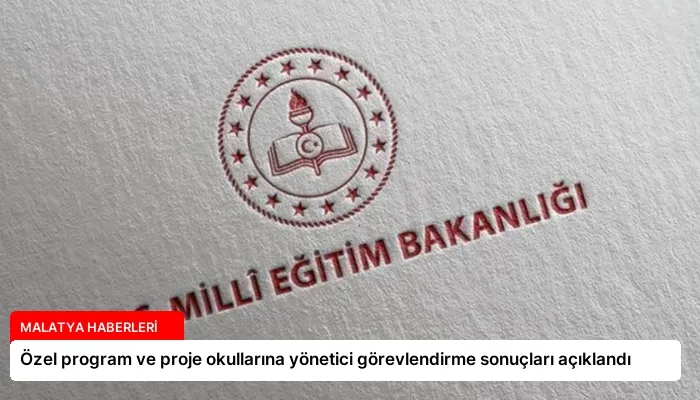 Özel program ve proje okullarına yönetici görevlendirme sonuçları açıklandı