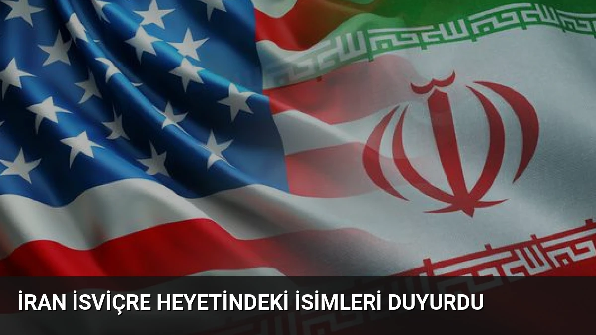 İran İsviçre Heyetindeki İsimleri Duyurdu