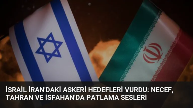 İsrail İran’daki Askeri Hedefleri Vurdu: Necef, Tahran ve İsfahan’da Patlama Sesleri