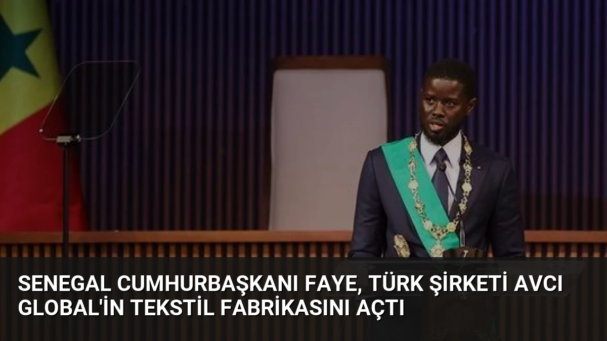 Senegal Cumhurbaşkanı Faye, Türk Şirketi AVCI Global’in Tekstil Fabrikasını Açtı