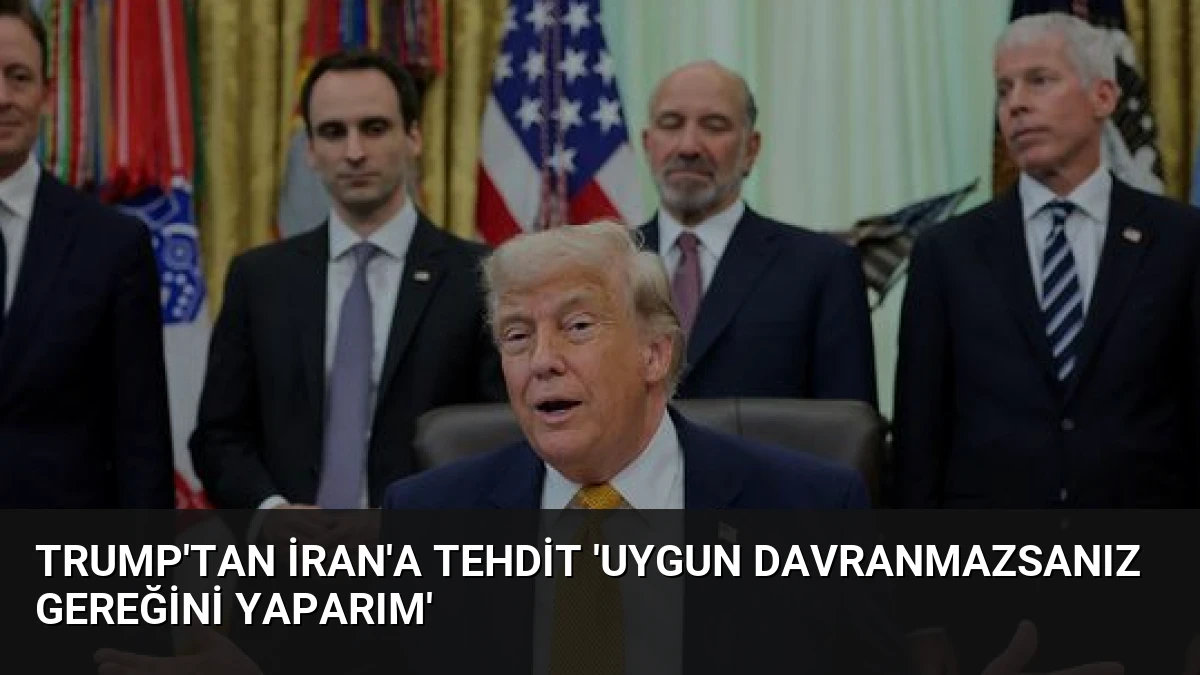 Trump’tan İran’a Tehdit ‘Uygun Davranmazsanız Gereğini Yaparım’