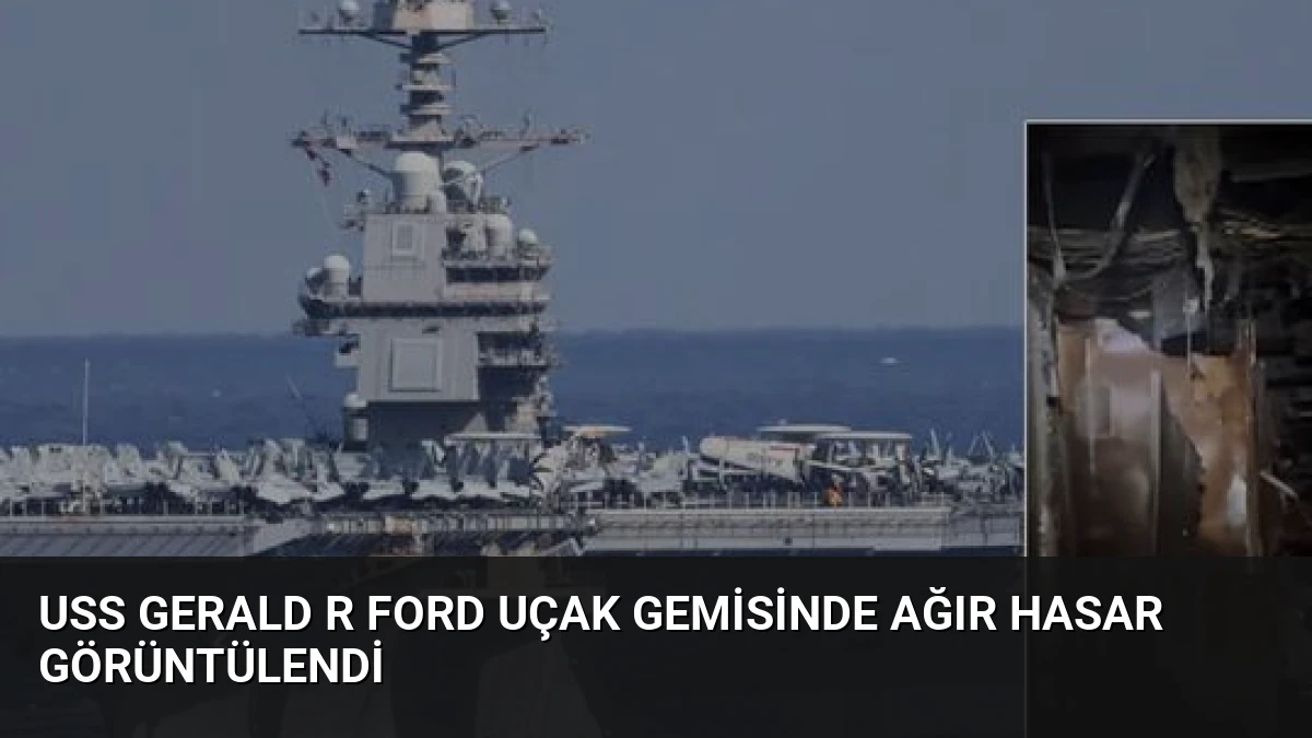 USS Gerald R Ford Uçak Gemisinde Ağır Hasar Görüntülendi