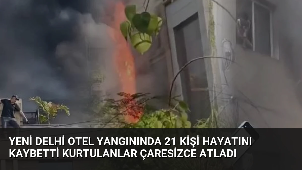 Yeni Delhi Otel Yangınında 21 Kişi Hayatını Kaybetti Kurtulanlar Çaresizce Atladı