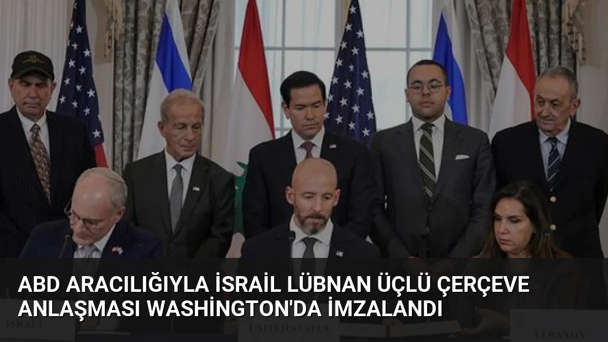 ABD Aracılığıyla İsrail Lübnan Üçlü Çerçeve Anlaşması Washington’da İmzalandı