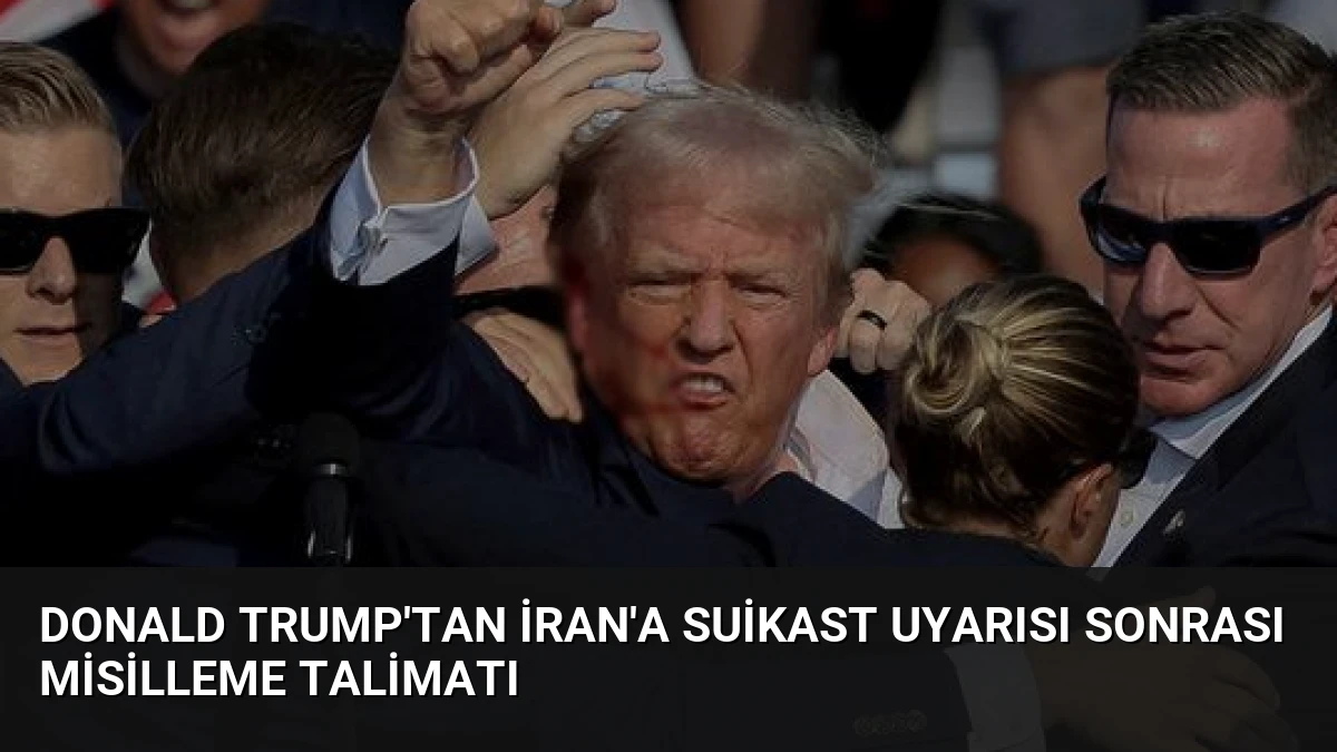 Donald Trump’tan İran’a Suikast Uyarısı Sonrası Misilleme Talimatı