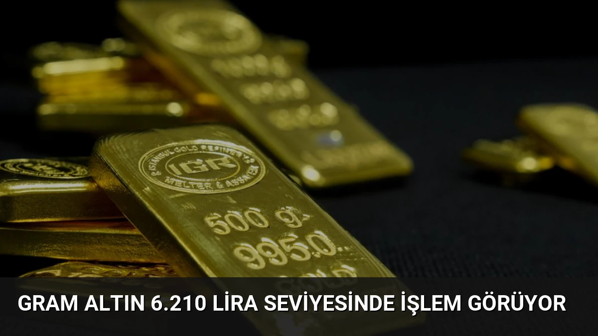 Gram Altın 6.210 Lira Seviyesinde İşlem Görüyor