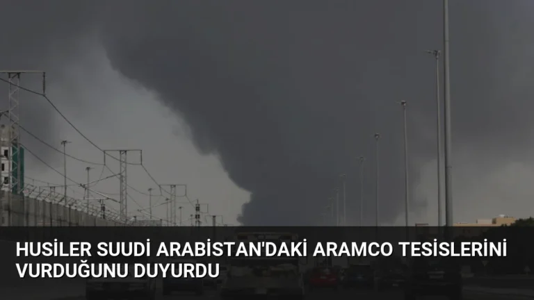 Husiler Suudi Arabistan’daki Aramco Tesislerini Vurduğunu Duyurdu