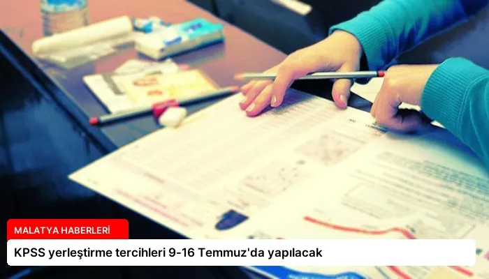 KPSS yerleştirme tercihleri 9-16 Temmuz’da yapılacak