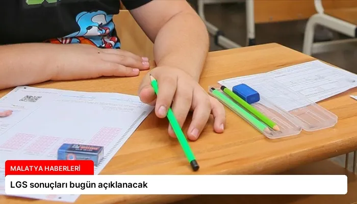 LGS sonuçları bugün açıklanacak