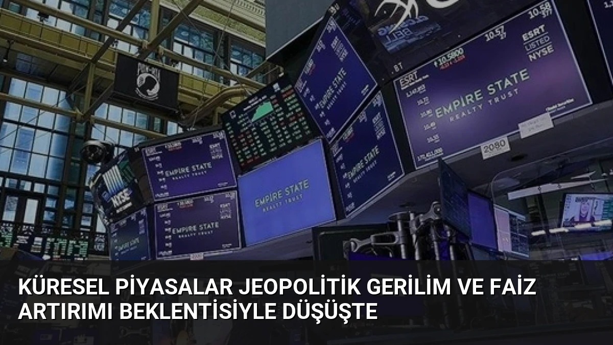 Küresel Piyasalar Jeopolitik Gerilim ve Faiz Artırımı Beklentisiyle Düşüşte