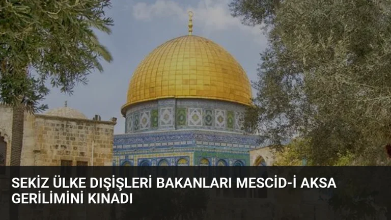 Sekiz Ülke Dışişleri Bakanları Mescid-i Aksa Gerilimini Kınadı