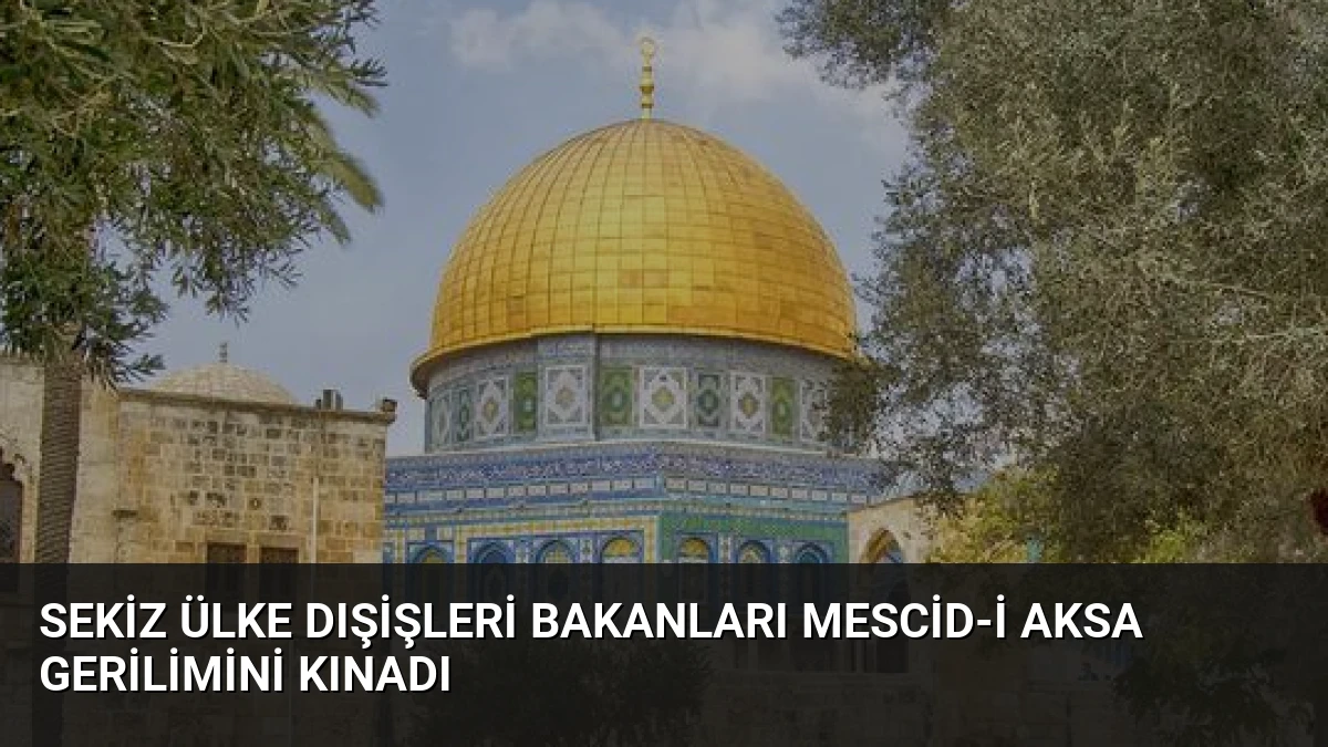 Sekiz Ülke Dışişleri Bakanları Mescid-i Aksa Gerilimini Kınadı
