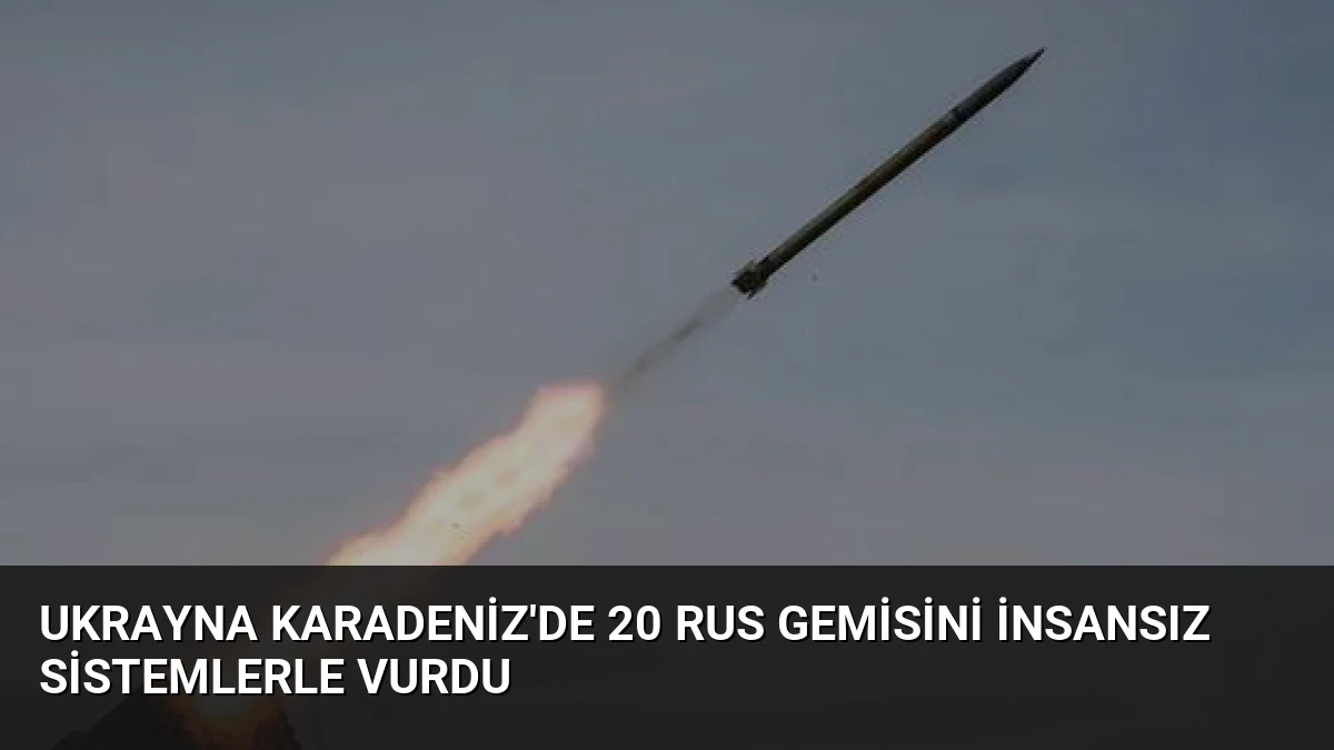 Ukrayna Karadeniz’de 20 Rus Gemisini İnsansız Sistemlerle Vurdu