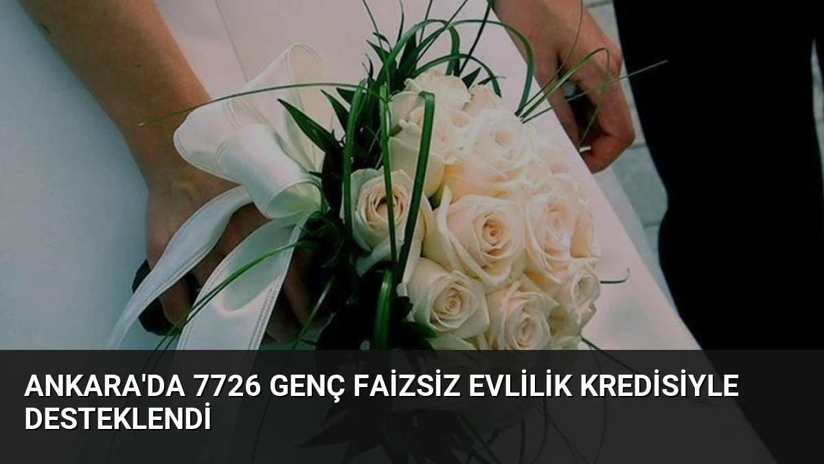 Ankara’da 7726 Genç Faizsiz Evlilik Kredisiyle Desteklendi