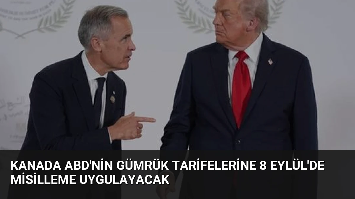 Kanada ABD’nin Gümrük Tarifelerine 8 Eylül’de Misilleme Uygulayacak
