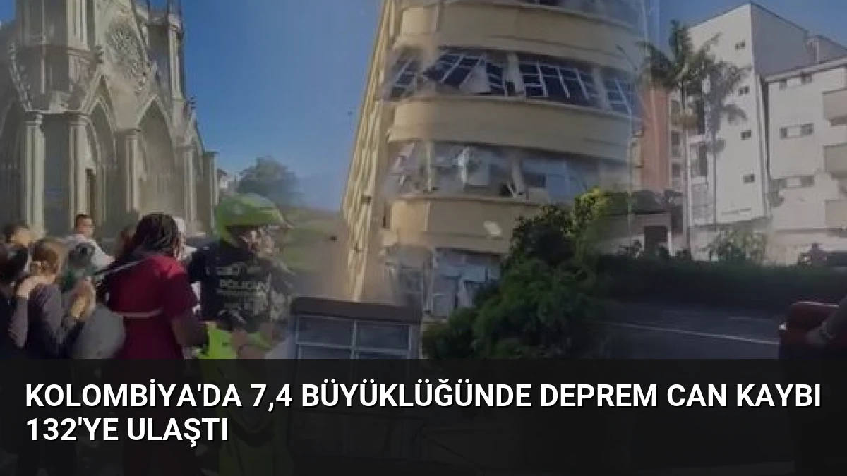 Kolombiya’da 7,4 Büyüklüğünde Deprem Can Kaybı 132’ye Ulaştı