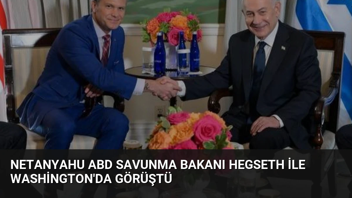Netanyahu ABD Savunma Bakanı Hegseth ile Washington’da Görüştü