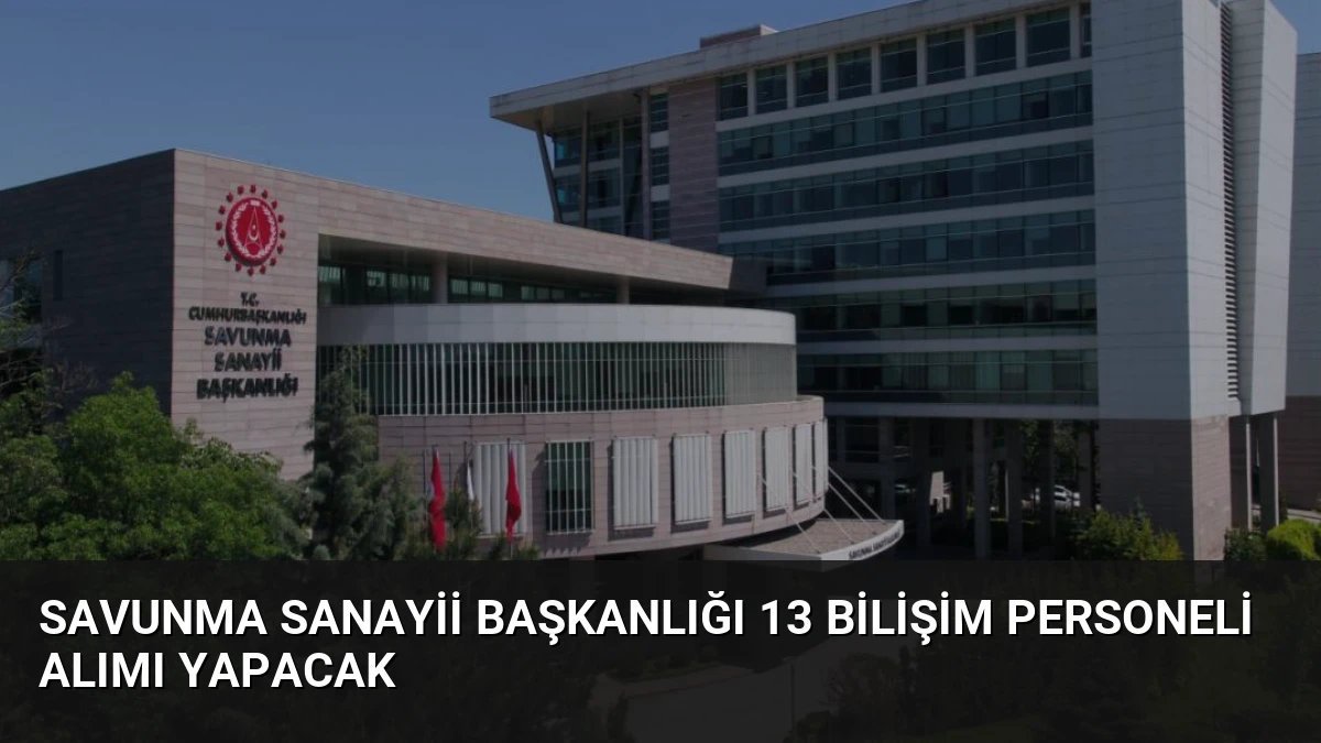 Savunma Sanayii Başkanlığı 13 Bilişim Personeli Alımı Yapacak