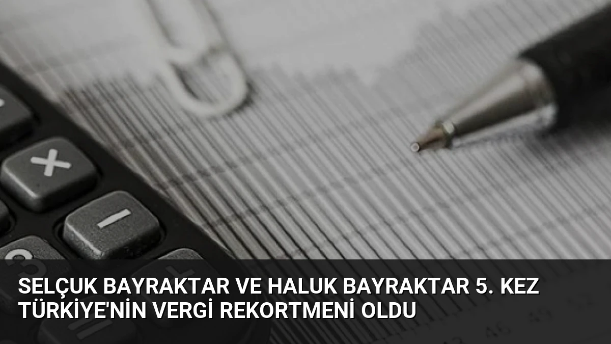 Selçuk Bayraktar ve Haluk Bayraktar 5. Kez Türkiye’nin Vergi Rekortmeni Oldu