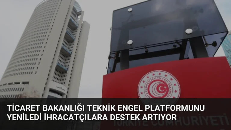 Ticaret Bakanlığı Teknik Engel Platformunu Yeniledi İhracatçılara Destek Artıyor