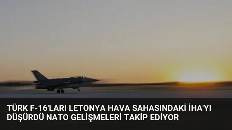 Türk F-16’ları Letonya Hava Sahasındaki İHA’yı Düşürdü NATO Gelişmeleri Takip Ediyor