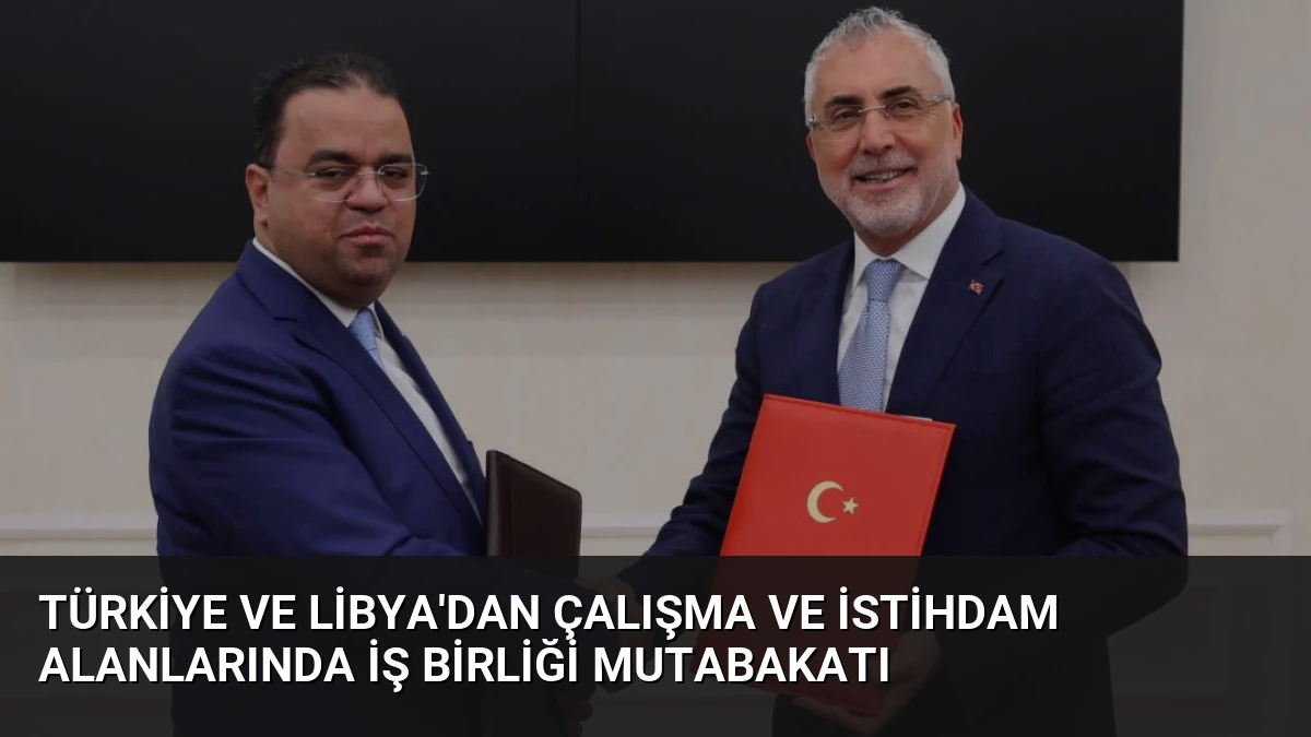 Türkiye ve Libya’dan Çalışma ve İstihdam Alanlarında İş Birliği Mutabakatı