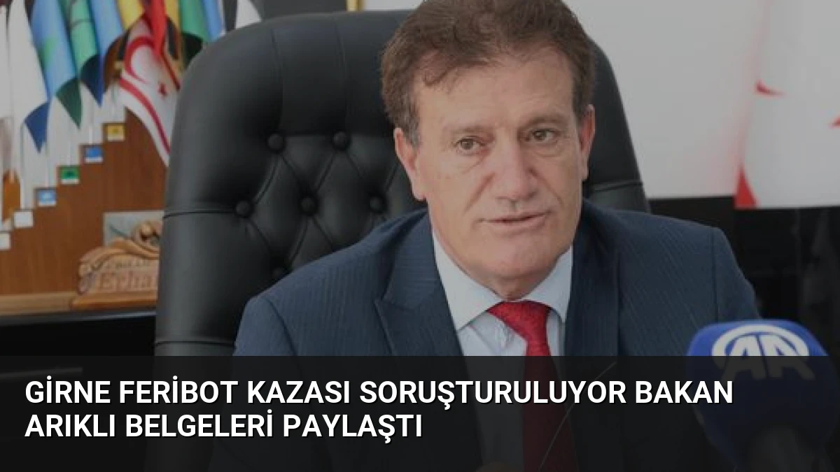Girne Feribot Kazası Soruşturuluyor Bakan Arıklı Belgeleri Paylaştı