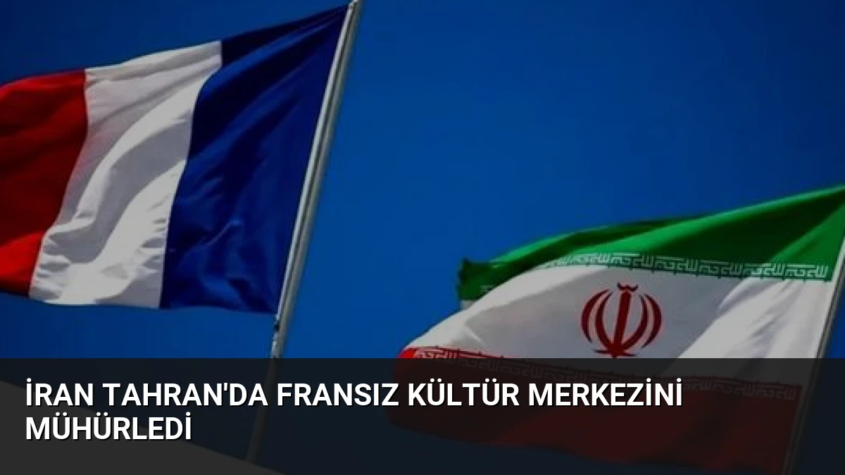İran Tahran’da Fransız Kültür Merkezini Mühürledi