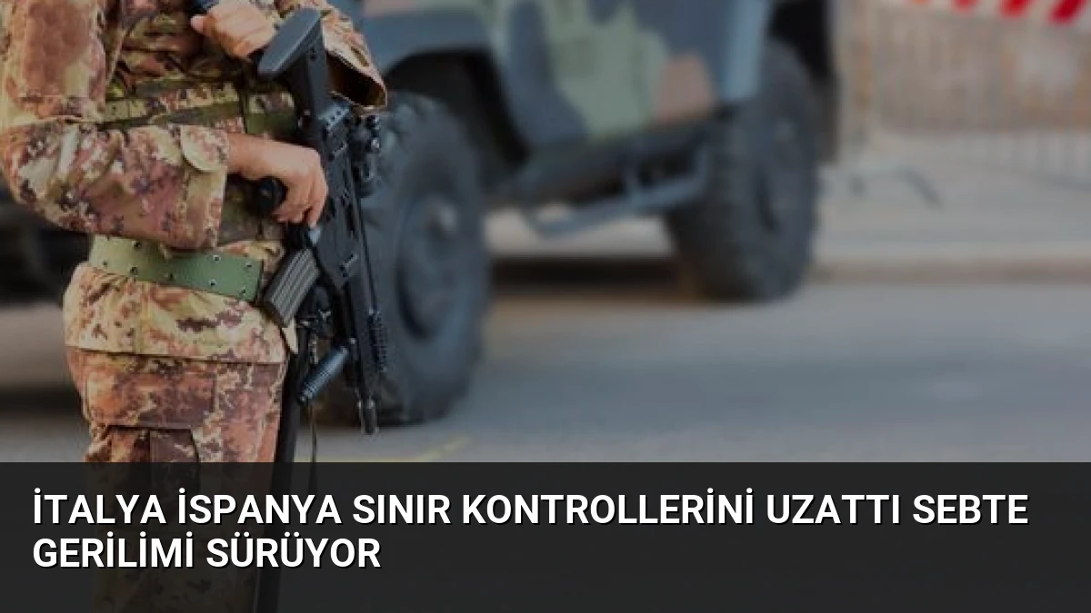 İtalya İspanya Sınır Kontrollerini Uzattı Sebte Gerilimi Sürüyor