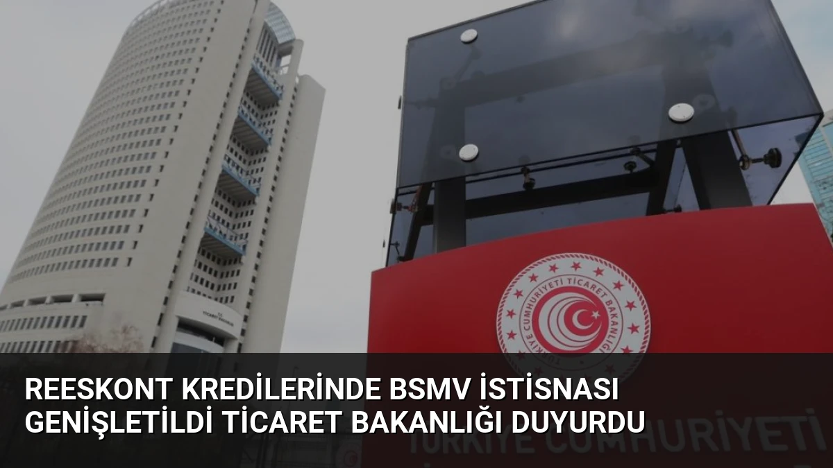 Reeskont Kredilerinde BSMV İstisnası Genişletildi Ticaret Bakanlığı Duyurdu