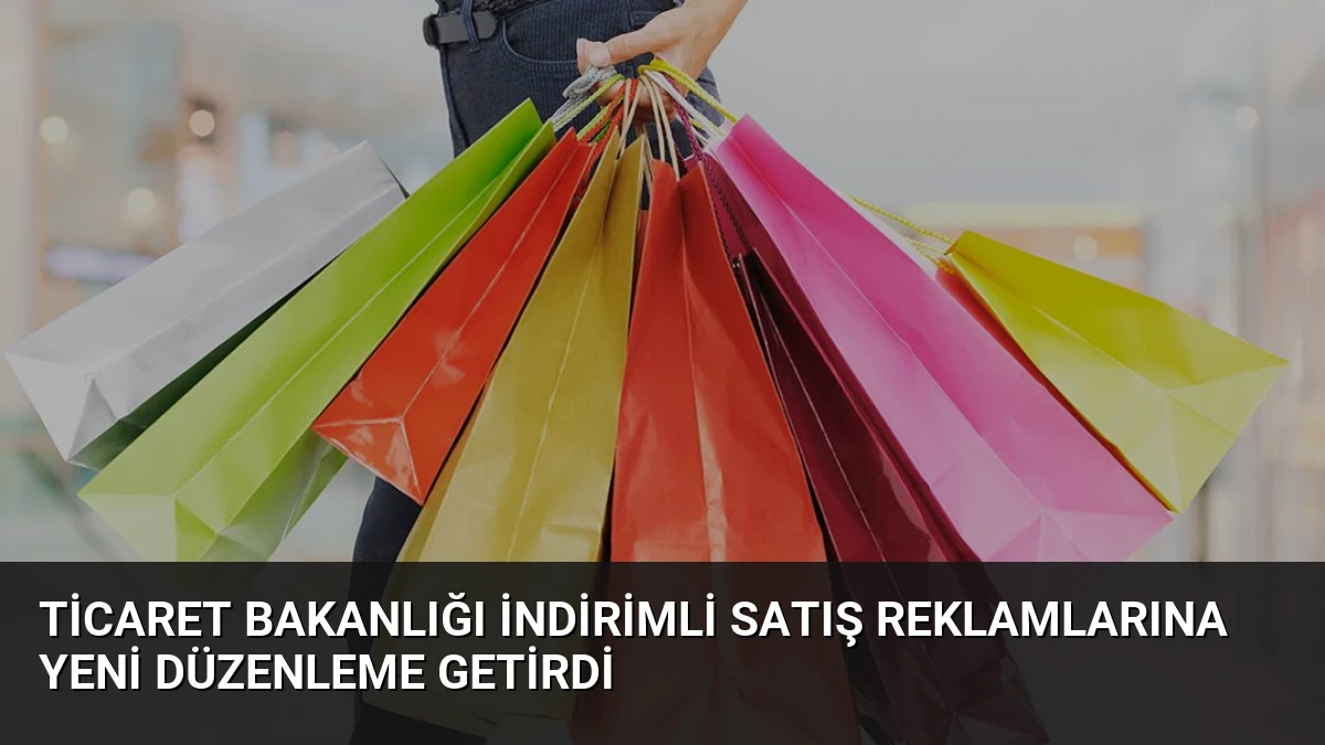 Ticaret Bakanlığı İndirimli Satış Reklamlarına Yeni Düzenleme Getirdi