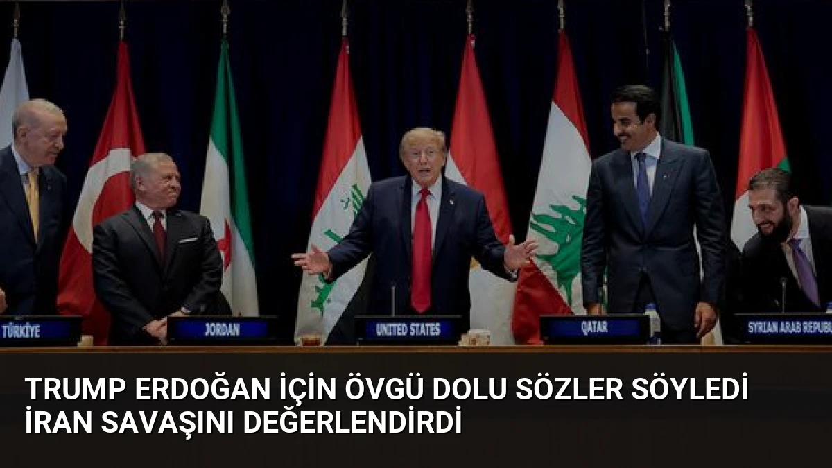 Trump Erdoğan İçin Övgü Dolu Sözler Söyledi İran Savaşını Değerlendirdi