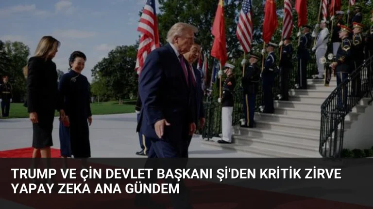 Trump ve Çin Devlet Başkanı Şi’den Kritik Zirve Yapay Zeka Ana Gündem