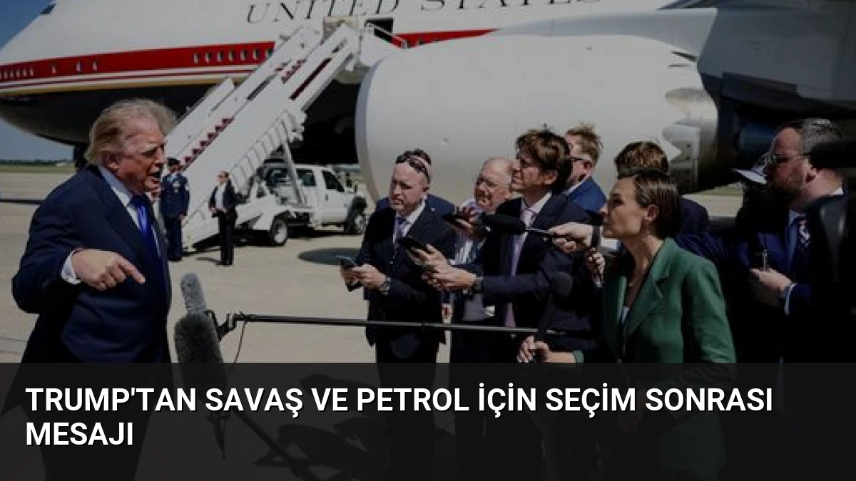 Trump’tan Savaş ve Petrol İçin Seçim Sonrası Mesajı